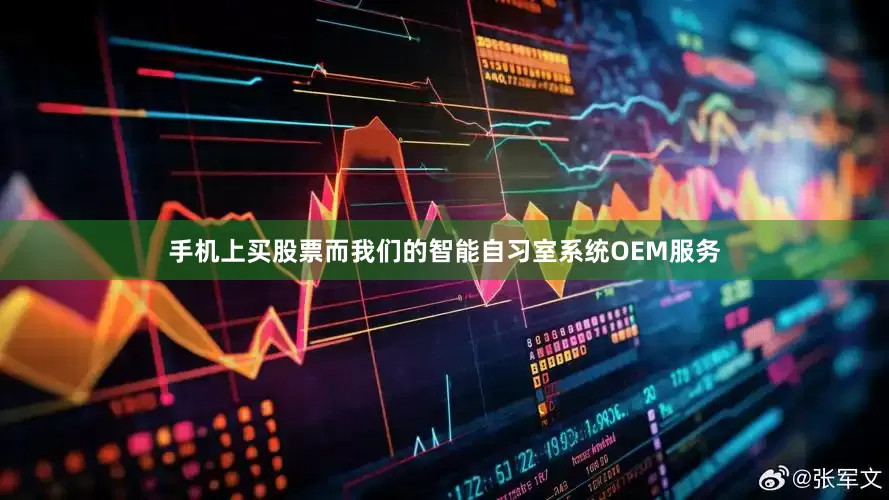 手机上买股票而我们的智能自习室系统OEM服务