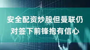 安全配资炒股但曼联仍对签下前锋抱有信心