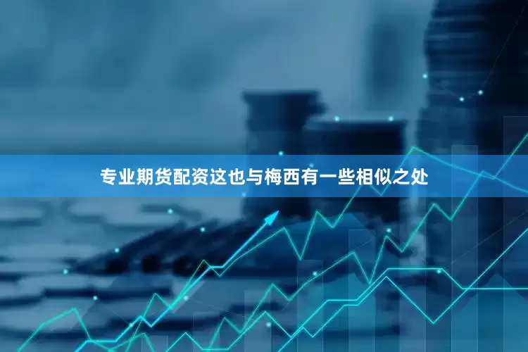 专业期货配资这也与梅西有一些相似之处