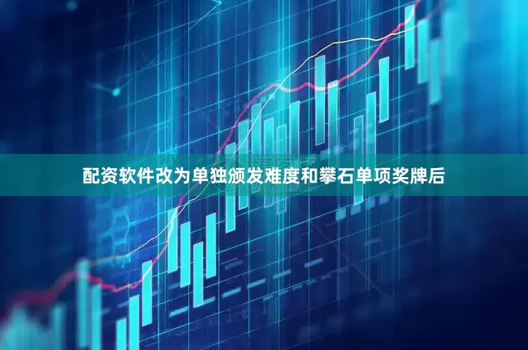 配资软件改为单独颁发难度和攀石单项奖牌后